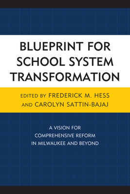 Blueprint for School System Transformation: A Vision for Comprehensive Reform in Milwaukee and Beyond - Hess, Frederick, and Sattin-Bajaj, Carolyn