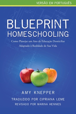 Blueprint Homeschooling: Como Planejar um Ano de Educa??o Domiciliar Adaptado ? Realidade de Sua Vida - Knepper, Amy, and Leme, Cipriana (Translated by)