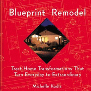 Blueprint Remodel: Tract Home Transformations That Turn Everyday to Extraordinary