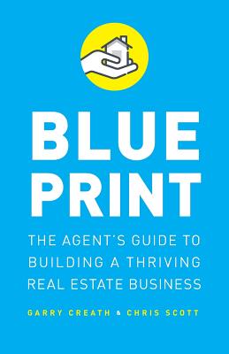 Blueprint: The Agent's Guide to Building a Thriving Real Estate Business - Scott, Chris, and Creath, Garry