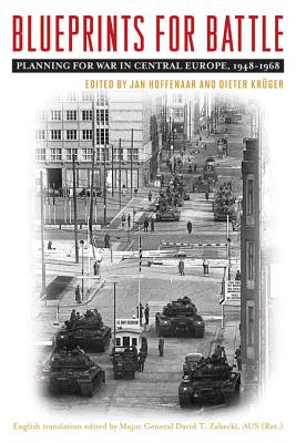 Blueprints for Battle: Planning for War in Central Europe, 1948-1968 - Hoffenaar, Jan (Editor), and Krger, Dieter (Editor), and Zabecki, David T (Editor)