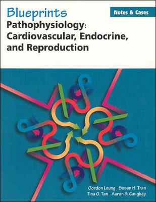 Blueprints Notes & Cases--Pathophysiology: Cardiovascular, Endocrine, and Reproduction - Leung, Gordon, and Tan, Tina, and Tran, Susan