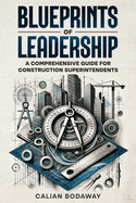Blueprints of Leadership: A Comprehensive Guide for Construction Superintendents