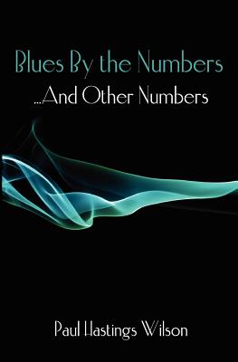 Blues By the Numbers ...And Other Numbers: Selected Fiction & Poetry - Wilson, Paul Hastings