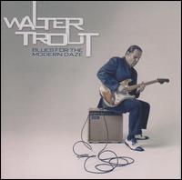 Blues for the Modern Daze - Walter Trout