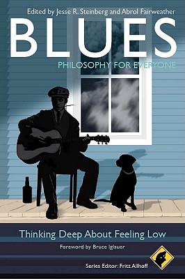 Blues - Philosophy for Everyone: Thinking Deep About Feeling Low - Allhoff, Fritz (Series edited by), and Steinberg, Jesse R. (Editor), and Fairweather, Abrol (Editor)