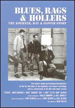 Blues, Rags and Hollers: The Koerner, Ray and Glover Story - Gail Glaser; Tony Glover