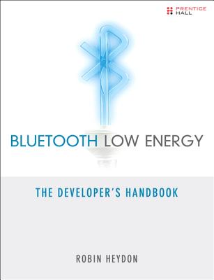 Bluetooth Low Energy: The Developer's Handbook - Heydon, Robin
