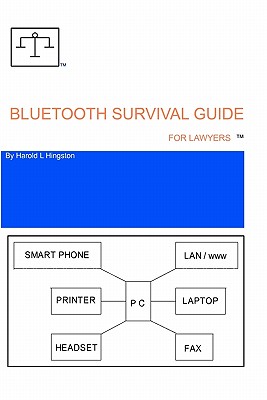 Bluetooth Survival Guide For Lawyers: A source for information relating to buying, installing and using Bluetooth technology. - Hingston, Harold L