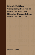 Blundell's Diary Comprising Selections from the Diary of Nicholas Blundell, Esq. from 1702 to 1728