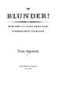 Blunder!: How the U.S. Gave Away Nazi Supersecrets to Russia - Agoston, Tom