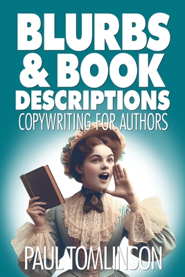Blurbs & Book Descriptions: Copywriting for Authors - Tomlinson, Paul