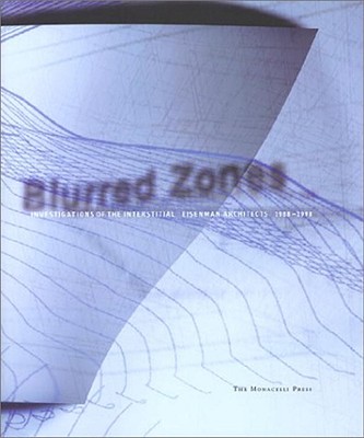 Blurred Zones: Investigations of the Interstitial: Eisenman Architects 1988-1998 - Eisenman, Peter, and Galiano, Luis (Contributions by), and Hays, K Michael (Contributions by)