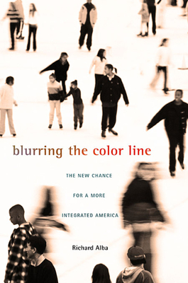 Blurring the Color Line: The New Chance for a More Integrated America - Alba, Richard