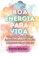 Boa Energia Para Vida: Como O Metabolismo Impulsiona A Sade E O Bem-Estar Imparveis