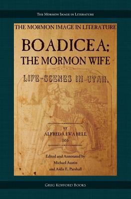 Boadicea; the Mormon Wife: Life Scenes in Utah - Bell, Alfreda Eva, and Austin, Michael (Editor), and Parshall, Ardis E (Editor)