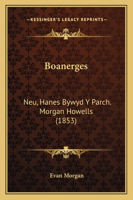 Boanerges: Neu, Hanes Bywyd y Parch. Morgan Howells (1853) - Morgan, Evan