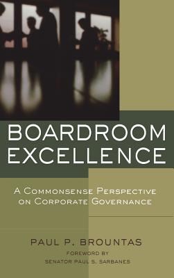 Boardroom Excellence: A Common Sense Perspective on Corporate Governance - Brountas, Paul P, and Sarbanes, Paul S (Foreword by)