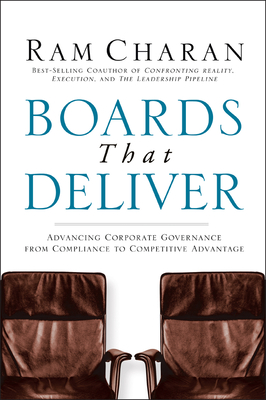 Boards That Deliver: Advancing Corporate Governance from Compliance to Competitive Advantage - Charan, Ram