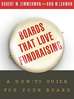 Boards That Love Fundraising: A How-To Guide for Your Board - Zimmerman, Robert M, and Lehman, Ann W