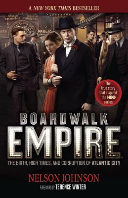 Boardwalk Empire: The Birth, High Times, and Corruption of Atlantic City - Johnson, Nelson, and Winter, Terence (Foreword by)