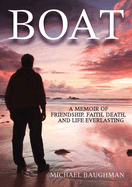 Boat: A Memoir of Friendship, Faith, Death, and Life Everlasting