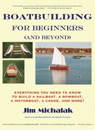 Boatbuilding for Beginners (and Beyond): Everything You Need to Know to Build a Sailboat, a Rowboat, a Motorboat, a Canoe, and More