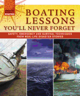 Boating Lessons You'll Never Forget: Safety, Emergency and Survival Techniques from Real-Life Disaster Stories