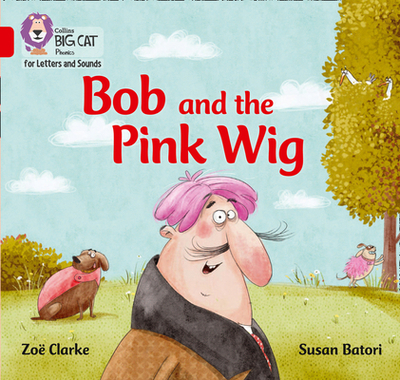 Bob and the Pink Wig: Band 02a/Red a - Clarke, Zoe, and Collins Big Cat (Prepared for publication by)