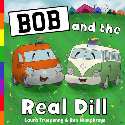 Bob and the Real Dill - Truepenny, Laura, and Humphreys, Ben