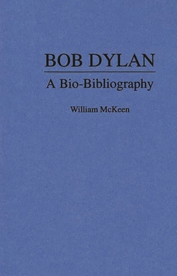 Bob Dylan: A Bio-Bibliography - McKeen, William