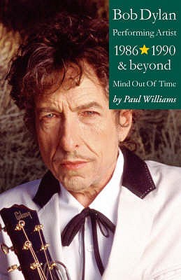 Bob Dylan: Mind Out of Time - Performing Artist 1986-1990 and Beyond - Williams, Paul