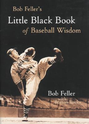 Bob Feller's Little Black Book of Baseball Wisdom - Feller, Bob, and Feller Bob, and Rocks Burton