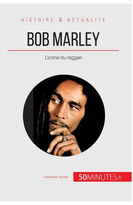 Bob Marley: L'ic?ne du reggae - 50minutes, and Catherine Thirard