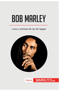 Bob Marley: Luces y sombras del rey del reggae