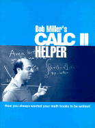 Bob Miller's Calc II Helper: How You Always Wanted Your Math Books to Be Written - Miller, Robert