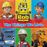 Bob the Builder: The Things We Love!