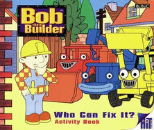 Bob The Builder: Who Can Fix It? - Activity Book