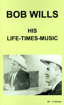 Bob Wills: His Life--Times--And Music - Hurt, H Ed