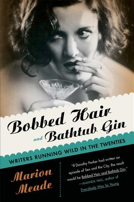 Bobbed Hair and Bathtub Gin: Writers Running Wild in the Twenties - Meade, Marion