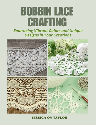 Bobbin Lace Crafting: Embracing Vibrant Colors and Unique Designs in Your Creations - Taylor, Jessica Oy