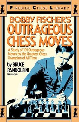 Bobby Fischer's Outrageous Chess Moves - Pandolfini, Bruce