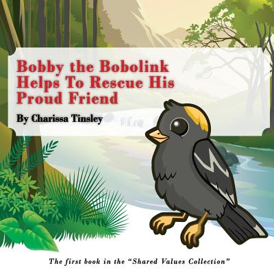 Bobby the Bobolink Helps To Rescue His Proud Friend: The first book in the "Shared Values Collection." - Tinsley, Charissa