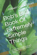 Bob's BIG Book Of Extremely Simple Things: A collection of simple tasks with instructions & how to perform them!