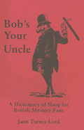 Bob's Your Uncle: A Dictionary of Slang for British Mystery Fans