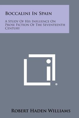 Boccalini in Spain: A Study of His Influence on Prose Fiction of the Seventeenth Century - Williams, Robert Haden