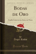 Bodas de Oro: Cuadro Liric? En Un Acto y En Verso (Classic Reprint)