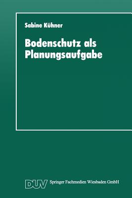 Bodenschutz ALS Planungsaufgabe: Die Weiterentwicklung Der Raumordnung Zu Einer "Bodenschutzplanung" - K?hner, Sabine