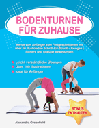 Bodenturnen f?r Zuhause: Werde vom Anf?nger zum Fortgeschrittenen mit ?ber 50 illustrierten Schritt-f?r-Schritt-?bungen Sichere und spa?ige Bewegungen, ideal f?r Anf?nger