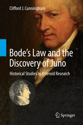 Bode's Law and the Discovery of Juno: Historical Studies in Asteroid Research - Cunningham, Clifford J.